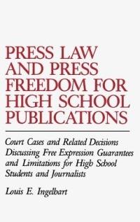 Press Law and Press Freedom for High School Publications: Court Cases and Related Decisions Discussing Free Expression Guarantees and Limitations for High School Students and Journalists - Louis E. Ingelhart - cover