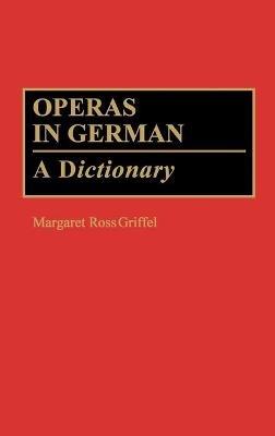 Operas in German: A Dictionary - Margaret R. Griffel - cover