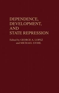Dependence, Development, and State Repression - George Lopez,Michael Stohl - cover