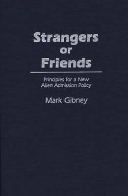 Strangers or Friends: Principles for a New Alien Admission Policy - Mark Gibney - cover