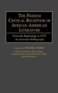 The French Critical Reception of African-American Literature: From the Beginnings to 1970 An Annotated Bibliography - Michel Fabre - cover