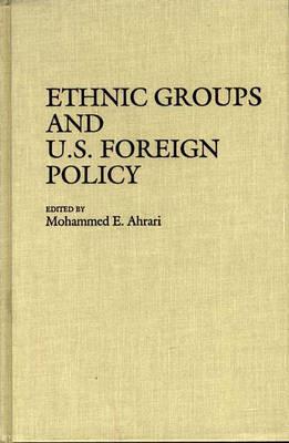 Ethnic Groups and U.S. Foreign Policy - Mohammed E. Ahrari - cover