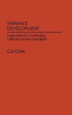 Taiwan's Development: Implications for Contending Political Economy Paradigms - Cal Clark - cover