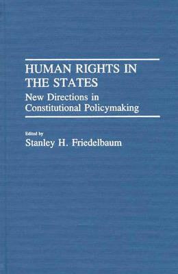 Human Rights in the States: New Directions in Constitutional Policymaking - Stanley H. Friedelbaum - cover