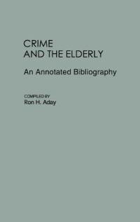 Crime and the Elderly: An Annotated Bibliography - Ronald H. Aday - cover