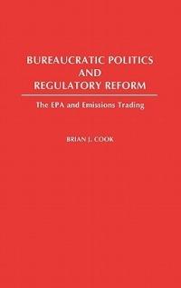 Bureaucratic Politics and Regulatory Reform: The EPA and Emissions Trading - Brian Cook - cover