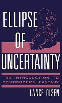 Ellipse of Uncertainty: An Introduction to Postmodern Fantasy - Lance Olsen - cover