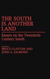 The South Is Another Land: Essays on the Twentieth-Century South - Bruce L. Clayton,John A. Salmond - cover