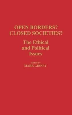 Open Borders? Closed Societies?: The Ethical and Political Issues - Mark Gibney - cover
