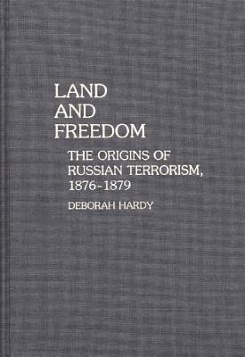 Land and Freedom: The Origins of Russian Terrorism, 1876-1879 - Deborah Hardy - cover