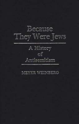 Because They Were Jews: A History of Antisemitism - Meyer Weinberg - cover
