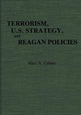 Terrorism, U.S. Strategy, and Reagan Policies - Marc A. Celmer - cover