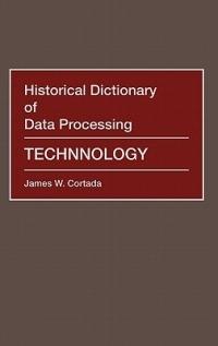 Historical Dictionary of Data Processing: Technology - James W. Cortada - cover