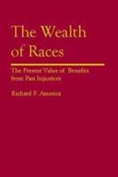 The Wealth of Races: The Present Value of Benefits from Past Injustices - Richard F. America - cover