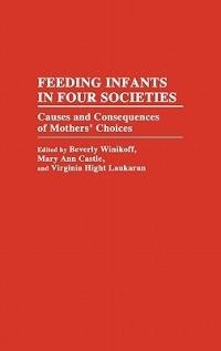 Feeding Infants in Four Societies: Causes and Consequences of Mothers' Choices - cover