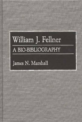 William J. Fellner: A Bio-Bibliography - James Marshall - cover