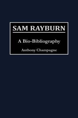 Sam Rayburn: A Bio-Bibliography - Anthony Martin Champagne - cover
