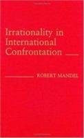 Irrationality in International Confrontation. - Robert Mandel - cover