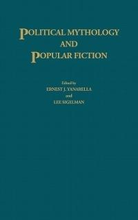 Political Mythology and Popular Fiction - Lee Sigelman,Ernest J. Yanarella - cover