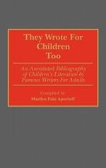 They Wrote for Children Too: An Annotated Bibliography of Children's Literature by Famous Writers for Adults