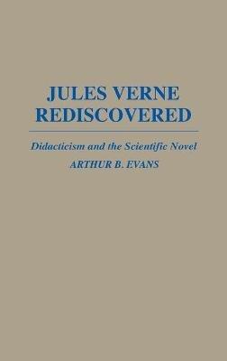 Jules Verne Rediscovered: Didacticism and the Scientific Novel - Arthur B. Evans - cover