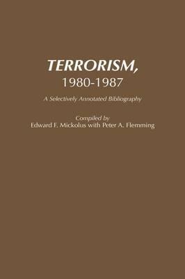Terrorism, 1980-1987: A Selectively Annotated Bibliography - Peter Fleming,Edward F. Mickolus - cover
