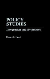 Policy Studies: Integration and Evaluation - Stuart S. Nagel - cover