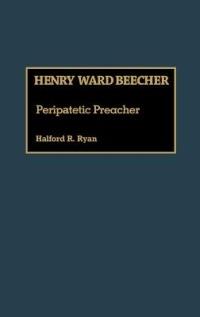 Henry Ward Beecher: Peripatetic Preacher - Halford R. Ryan - cover