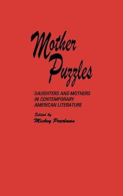 Mother Puzzles: Daughters and Mothers in Contemporary American Literature - Mickey Pearlman - cover