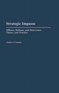 Strategic Impasse: Offense, Defense, and Deterrence Theory and Practice - Stephen J. Cimbala - cover