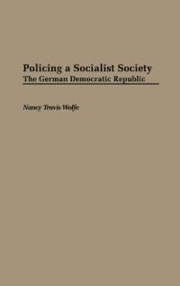 Policing a Socialist Society: The German Democratic Republic - Nancy T. Wolfe - cover