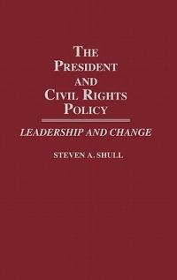 The President and Civil Rights Policy: Leadership and Change - Steven Shull - cover
