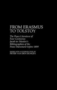 From Erasmus to Tolstoy: The Peace Literature of Four Centuries Jacob ter Meulen's Bibliographies of the Peace Movement before 1899 - Peter van den Dungen - cover