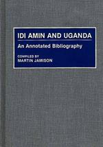 Idi Amin and Uganda: An Annotated Bibliography