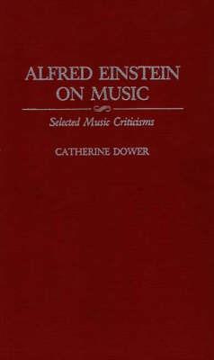 Alfred Einstein on Music: Selected Music Criticisms - Catherine Gold - cover