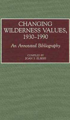 Changing Wilderness Values, 1930-1990: An Annotated Bibliography - Joan S. Elbers - cover