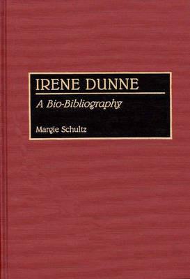 Irene Dunne: A Bio-Bibliography - Margie Schultz - cover