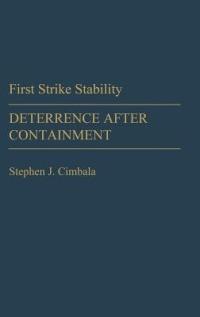 First Strike Stability: Deterrence after Containment - Stephen J. Cimbala - cover
