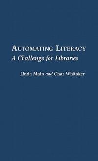 Automating Literacy: A Challenge for Libraries - Linda Main,Char Whitaker - cover