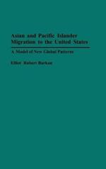 Asian and Pacific Islander Migration to the United States: A Model of New Global Patterns