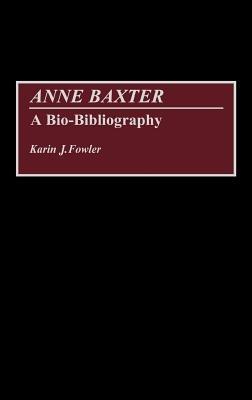 Anne Baxter: A Bio-Bibliography - Karin J. Fowler - cover