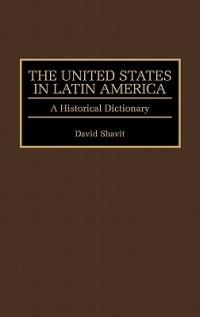 The United States in Latin America: A Historical Dictionary - David Shavit - cover