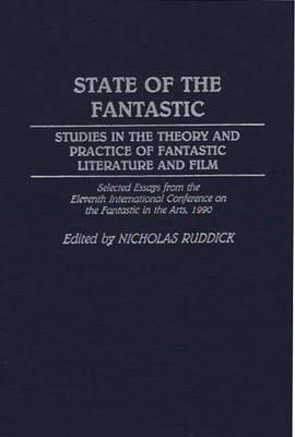 State of the Fantastic: Studies in the Theory and Practice of Fantastic Literature and Film - Nicholas Ruddick - cover