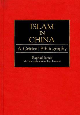 Islam in China: A Critical Bibliography - Lynnette Gorman,Raphael Israeli - cover