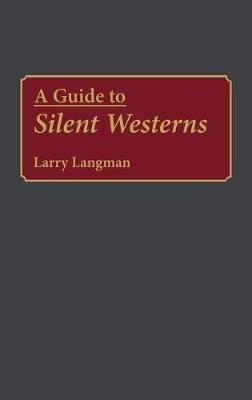 A Guide to Silent Westerns - Larry Langman - cover