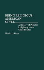 Being Religious, American Style: A History of Popular Religiosity in the United States