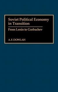 Soviet Political Economy in Transition: From Lenin to Gorbachev - Abu F. Dowlah - cover