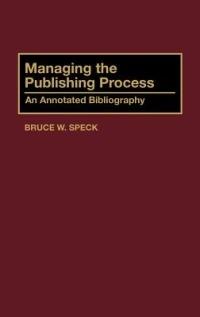 Managing the Publishing Process: An Annotated Bibliography - Bruce W. Speck - cover