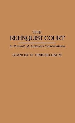The Rehnquist Court: In Pursuit of Judicial Conservatism - Stanley H. Friedelbaum - cover