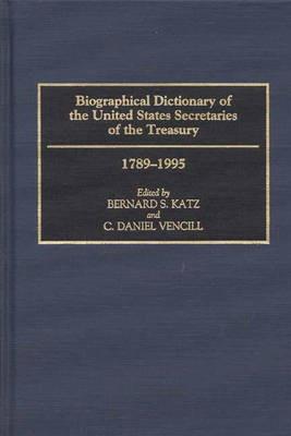Biographical Dictionary of the United States Secretaries of the Treasury, 1789-1995 - Bernard S. Katz,C. Daniel Vencill - cover